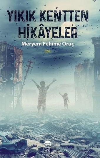 Yıkık Kentten Hikayeler - Meryem Fehime Oruç - Ceren Kültür Yayınları