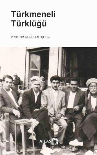 Türkmeneli Türklüğü - Nurullah Çetin - Atlas Kitap