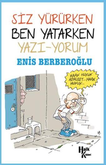 Siz Yürürken Ben Yatarken Yazı-yorum - Enis Berberoğlu - Halk Kitabevi Yayınevi