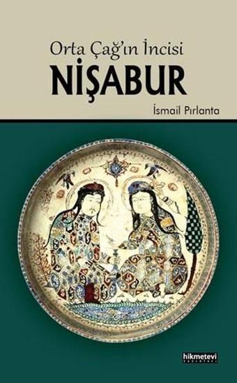 Orta Çağın İncisi Nişabur - İsmail Pırlanta - Hikmetevi Yayınları