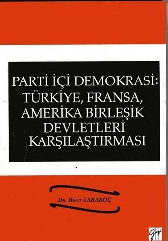 Parti İçi Demokrasi: Türkiye Fransa Amerika Birleşik Devletleri Karşılaştırması - Gazi Kitabevi