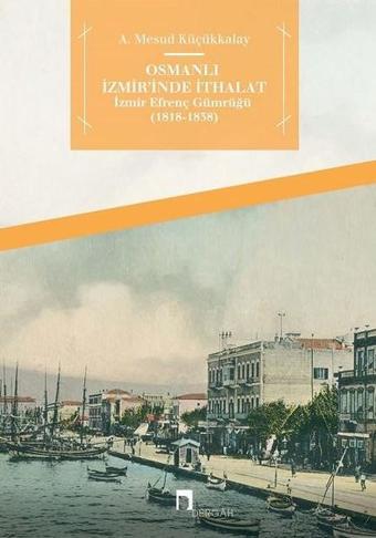 Osmanlı İzmir'inde İthalat İzmir Efrenç Gümrüğü 1818-1838 - Dergah Yayınları