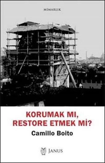 Korumak mı Restore Etmek mi? - Camillo Boito - Janus Yayıncılık