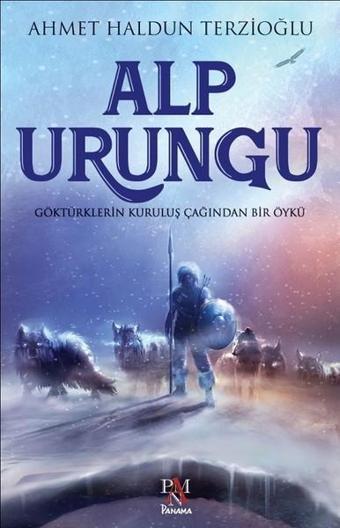 Alp Urungu-Göktürklerin Kuruluş Çağından Bir Öykü - Ahmet Haldun Terzioğlu - Panama Yayıncılık