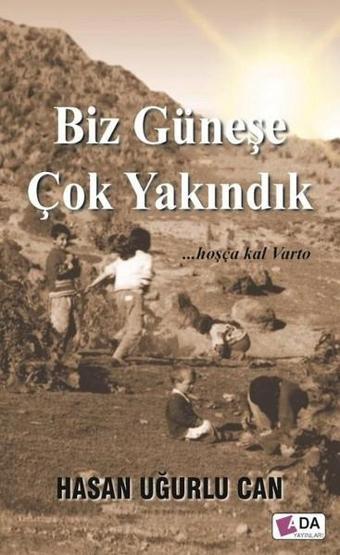 Biz Güneşe Çok Yakındık - Hasan Uğurlu Can - Ada Yayınları