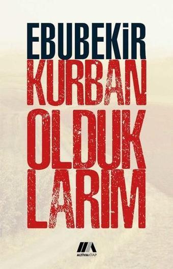 Kurban Olduklarım - Ebubekir Kurban - Altiva Kitap