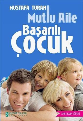 Mutlu Aile Başarılı Çocuk - Mustafa Turan - Kutup Yıldızı Yayınları