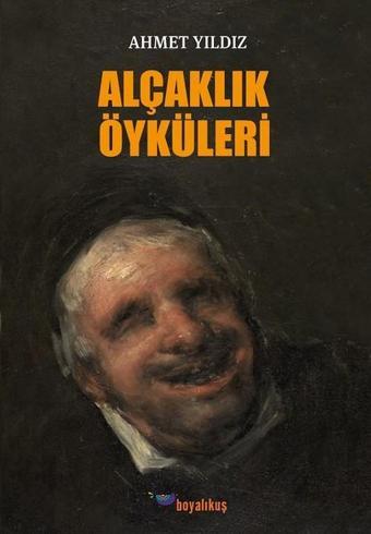 Alçaklık Öyküleri - Ahmet Yıldız - Boyalıkuş