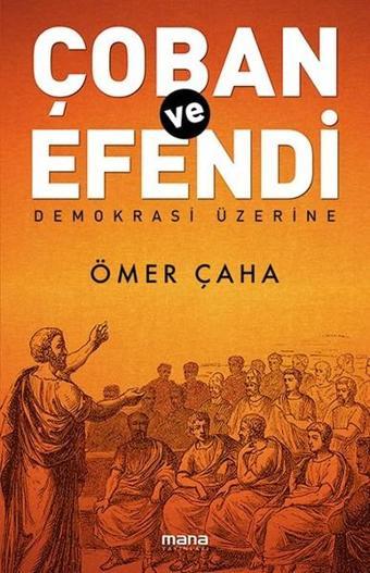 Çoban ve Efendi-Demokrasi Üzerine - Ömer Çaha - Mana Yayınları