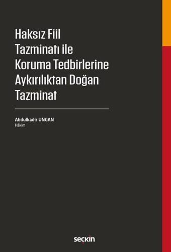 Haksız Fiil Tazminatı ile Koruma Tedbirlerine Aykırılıktan Doğan Tazminat - Abdulkadir Ungan - Seçkin Yayıncılık