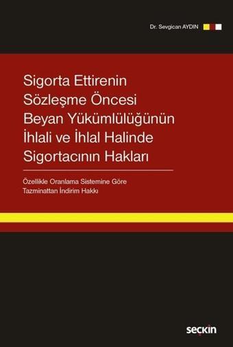 Sigorta Ettirenin Sözleşme Öncesi Beyan Yükümlülüğünün İhlali ve İhlal Halinde Sigortacının Hakları - Sevgican Aydın - Seçkin Yayıncılık