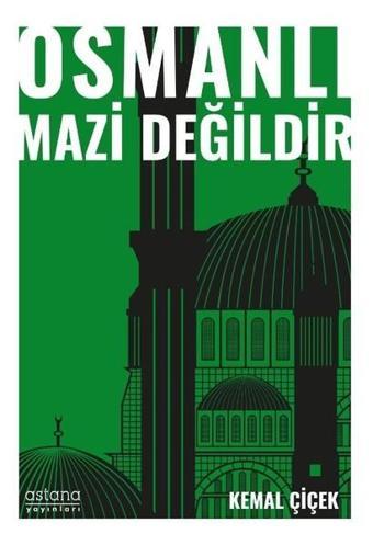 Osmanlı Mazi Değildir - Kemal Çiçek - Astana Yayınları