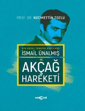 İsmail Ünalmış ve Akçağ Hareketi - Necmettin Tozlu - Akçağ Yayınları