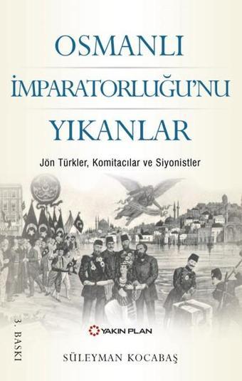 Osmanlı İmparatorluğu'nu Yıkanlar - Süleyman Kocabaş - Yakın Plan Yayınları