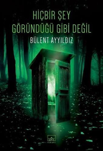 Hiçbir Şey Göründüğü Gibi Değil - Bülent Ayyıldız - İthaki Yayınları