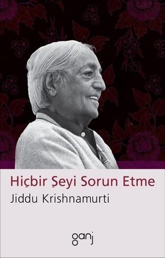 Hiçbir Şeyi Sorun Etme - Jiddu Krishnamurti - Ganj Yayınları