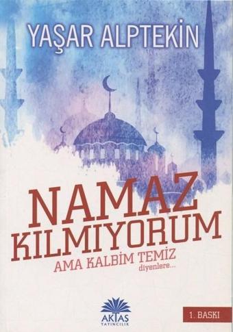 Namaz Kılmıyorum Ama Kalbim Temiz Diyenlere - Aktaş Yayıncılık