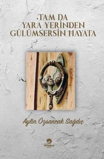 Tam da Yara Yerinden Gülümsersin Hayata - Aylin Özsancak Sağdıç - Octopus Yayınevi