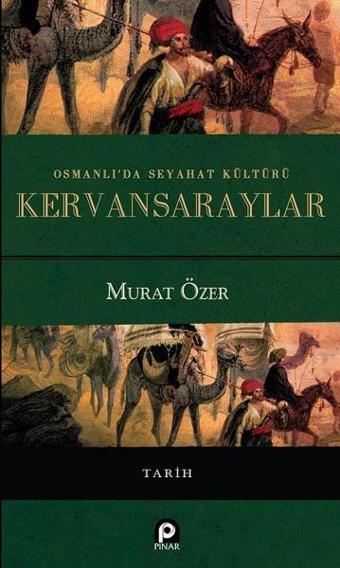 Osmanlıda Seyahat Kültürü Kervansaraylar - Murat Özer - Pınar Yayıncılık