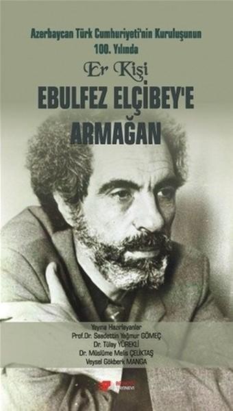 Ebulfez Elçibey'e Armağan - Saadettin Yağmur Gömeç - Berikan Yayınevi