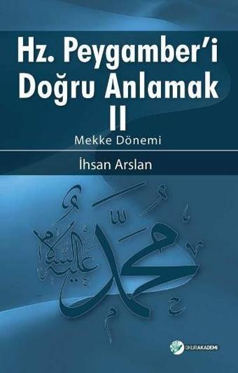 Hz.Peygamber'i Doğru Anlamak 2-Mekke Dönemi - İhsan Arslan - Okur Akademi