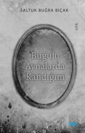 Buğulu Aynalarda Kandığım - Saltuk Buğra Bıçak - Mat Kitap