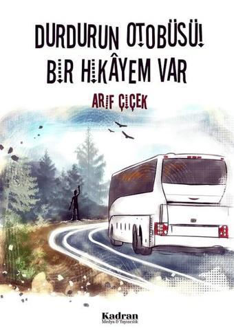 Durdurun Otobüsü Bir Hikayem Var - Arif Çiçek - Kadran Medya&Yayıncılık