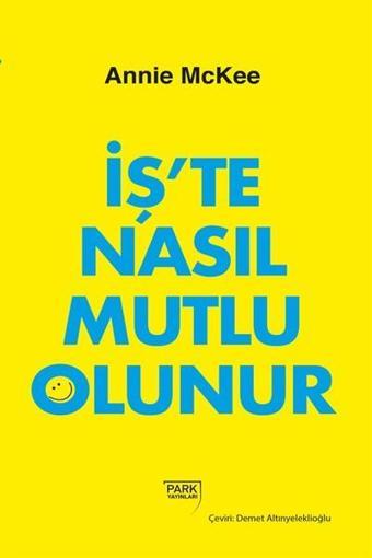 İş'te Nasıl Mutlu Olunur - Annie Mckee - Park Yayınları