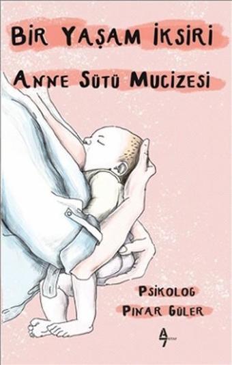 Bir Yaşam İksiri Anne Sütü Mucizesi - Pınar Güler - A7 Kitap