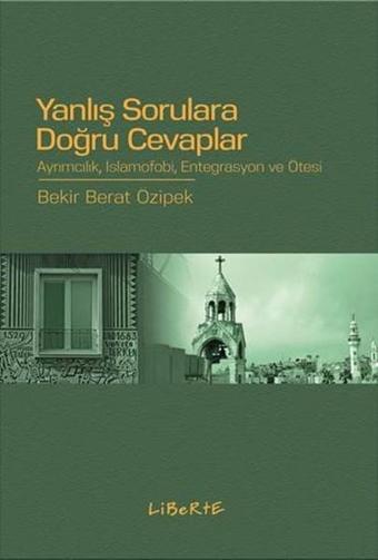 Yanlış Sorulara Doğru Cevaplar - Bekir Berat Özipek - Liberte