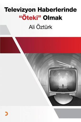 Televizyon Haberlerinde Öteki Olmak - Ali Öztürk - Cinius Yayınevi