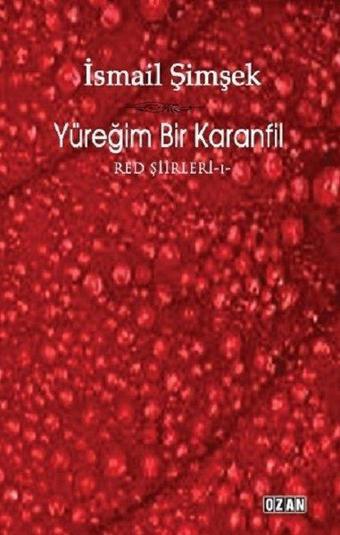 Yüreğim Bir Karanfil-Red Şiirleri 1 - İsmail Şimşek - Ozan Yayıncılık