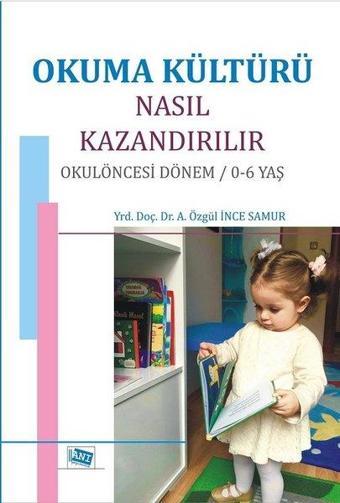 Okuma Kültürü Nasıl Kazandırılır-Okul Öncesi Dönem 0-6 Yaş - A. Özgül İnce Samur - Anı Yayıncılık