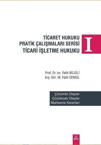 Ticaret Hukuku Pratik Çalışmaları Serisi-Ticari İşletme Hukuku 1 - M. Fatih Cengil - Dora Yayıncılık