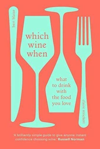 Which Wine When : What to drink with the food you love - Bert Blaize - EBURY Press