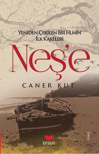 Yeniden Çekilen Bir Filmin Kareleri: Neş'e - Caner Kut - Efsus