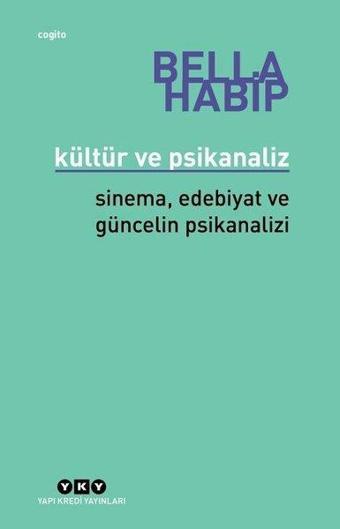 Kültür ve Psikanaliz-Sinema Edebiyat ve Güncelin Psikanalizi - Bella Habip - Yapı Kredi Yayınları