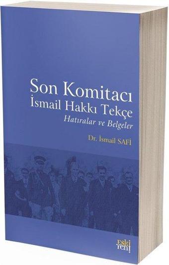 Son Komitacı İsmail Hakkı Tekçe Hatıralar ve Belgeler - İsmail Safi - Eskiyeni Yayınları