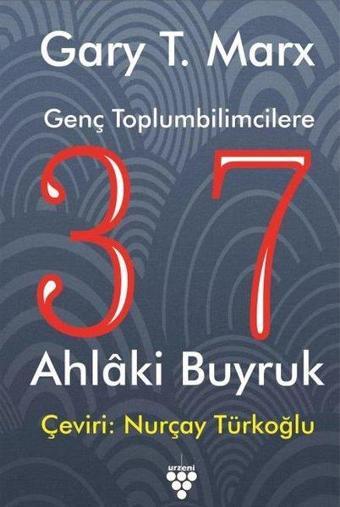 Genç Toplumbilimcilere 37 Ahlaki Buyruk - Gary T. Marx - Urzeni Yayıncılık