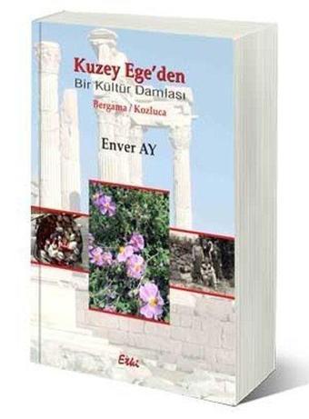 Kuzey Ege'den Bir Kültür Damlası: Bergama-Kozluca - Enver Ay - Etki Yayınları