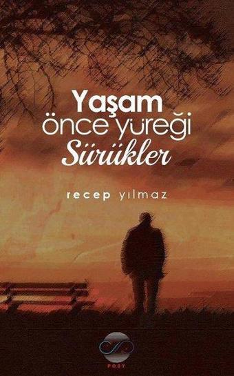 Yaşam Önce Yüreği Sürükler - Recep Yılmaz - Post Yayın