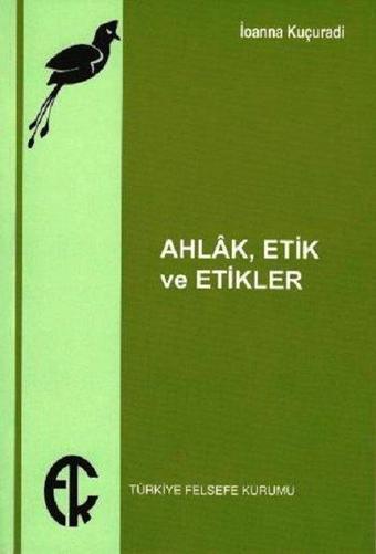 Ahlak Etik ve Etikler - İoanna Kuçuradi - Türkiye Felsefe Kurumu