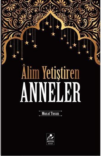 Alim Yetiştiren Anneler - Murat Tosun - Mercan Kitap