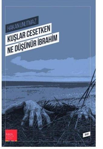 Kuşlar Cesetken Ne Düşünür İbrahim - Hakan Unutmaz - Kaos Çocuk Parkı