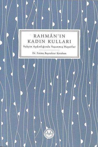 Rahman'ın Kadın Kulları-Vahyin Aydınlığında Yaşanmış Hayatlar - Fatma Bayraktar Karahan - Diyanet İşleri Başkanlığı
