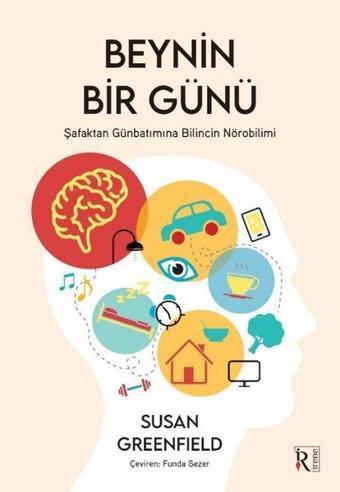 Beynin Bir Günü - Şafaktan Günbatımına Bilincin Nörobilimi - Susan Greenfield - İrene Kitap