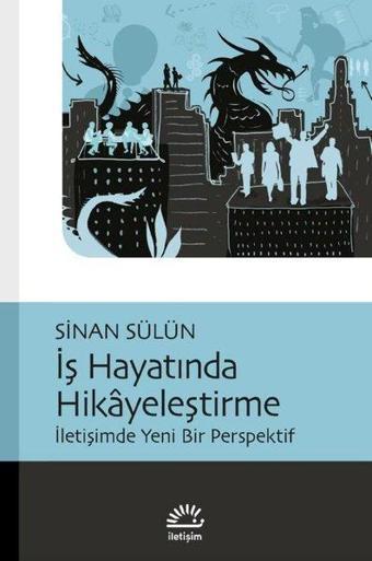 İş Hayatında Hikayeleştirme - İletişimde Yeni Bir Perspektif - Sinan Sülün - İletişim Yayınları