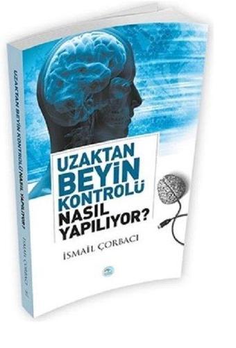 Uzaktan Beyin Kontrolü Nasıl Yapılıyor? - İsmail Çorbacı - Mavi Çatı Yayınları