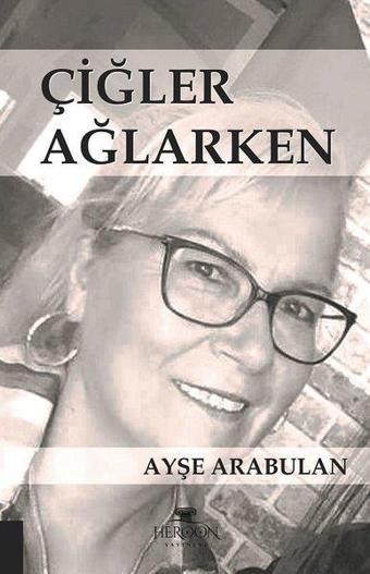 Çiğler Ağlarken - Ayşe Arabulan - Heroon Yayınevi