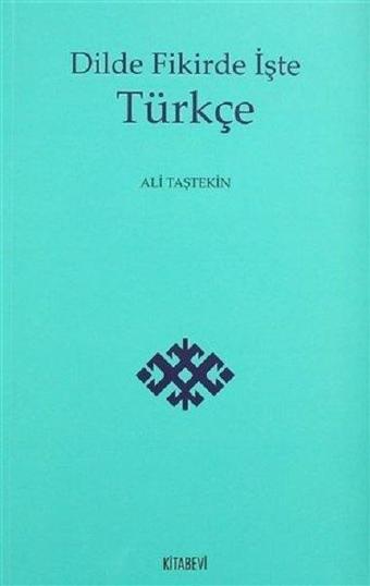 Dilde Fikirde İşte Türkçe - Ali Taştekin - Kitabevi Yayınları